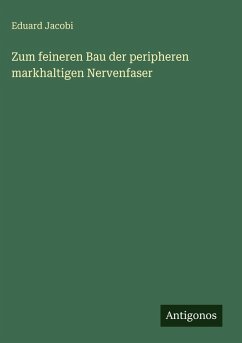 Zum feineren Bau der peripheren markhaltigen Nervenfaser - Jacobi, Eduard