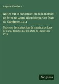 Notice sur la construction de la maison de force de Gand, décrétée par les États de Flandre en 1711 Notice sur la construction de la maison de force de Gand, décrétée par les États de Flandre en 1711