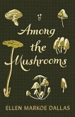 Among the Mushrooms; A Beginners Guide Among the Mushrooms; A Beginners Guide