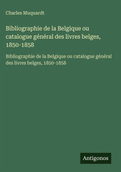 Cover Bibliographie de la Belgique ou catalogue général des livres belges, 1850-1858