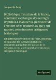 Bibliothèque historique de la France, contenant le catalogue des ouvrages imprimés & manuscrits qui traitent de l'histoire de ce royaume, ou qui y ont rapport, avec des notes critiques et historiques