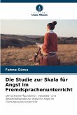 Die Studie zur Skala für Angst im Fremdsprachenunterricht Die Studie zur Skala für Angst im Fremdsprachenunterricht