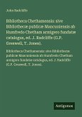 Bibliotheca Chethamensis: sive Bibliothecæ publicæ Mancuniensis ab Humfredo Chetham armigero fundatæ catalogus, ed. J. Radcliffe (G.P. Greswell, T. Jones).