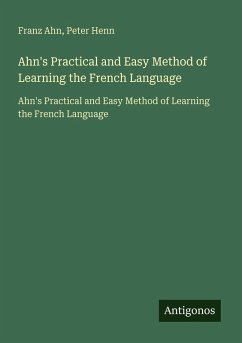 Ahn's Practical and Easy Method of Learning the French Language - Ahn, Franz; Henn, Peter