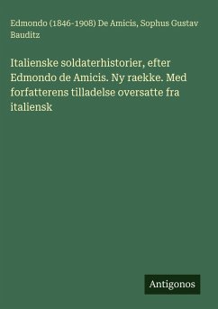 Italienske soldaterhistorier, efter Edmondo de Amicis. Ny raekke. Med forfatterens tilladelse oversatte fra italiensk Cover Italienske soldaterhistorier, efter Edmondo de Amicis. Ny raekke. Med forfatterens tilladelse oversatte fra italiensk