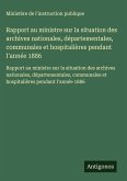 Rapport au ministre sur la situation des archives nationales, départementales, communales et hospitalières pendant I'année 1886 Rapport au ministre sur la situation des archives nationales, départementales, communales et hospitalières pendant I'année 1886
