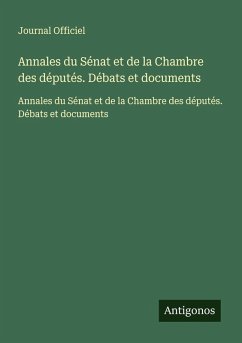 Annales du Sénat et de la Chambre des députés. Débats et documents - Journal Officiel Annales du Sénat et de la Chambre des députés. Débats et documents - Journal Officiel