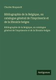 Bibliographie de la Belgique, ou catalogue général de l'imprimerie et de la librairie belges Bibliographie de la Belgique, ou catalogue général de l'imprimerie et de la librairie belges