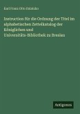 Instruction für die Ordnung der Titel im alphabetischen Zettelkatalog der Königlichen und Universitäts-Bibliothek zu Breslau