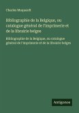 Bibliographie de la Belgique, ou catalogue général de l'imprimerie et de la librairie belges Bibliographie de la Belgique, ou catalogue général de l'imprimerie et de la librairie belges
