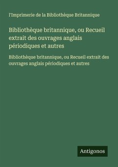 Cover Bibliothèque britannique, ou Recueil extrait des ouvrages anglais périodiques et autres