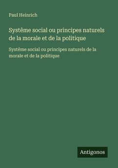 Systême social ou principes naturels de la morale et de la politique - Heinrich, Paul