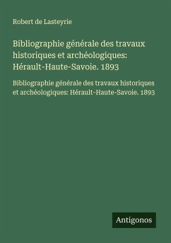 Cover Bibliographie générale des travaux historiques et archéologiques: Hérault-Haute-Savoie. 1893