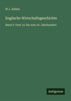 Englische Wirtschaftsgeschichte - Ashley, W. J.