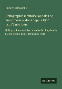 Cover Bibliographie montoise: annales de l'imprimerie à Mons depuis 1580 jusqu'à nos jours
