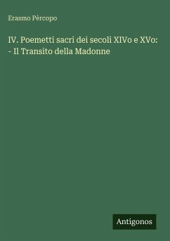 Cover IV. Poemetti sacri dei secoli XIVo e XVo: - Il Transito della Madonne