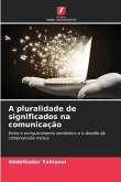 A pluralidade de significados na comunicação A pluralidade de significados na comunicação