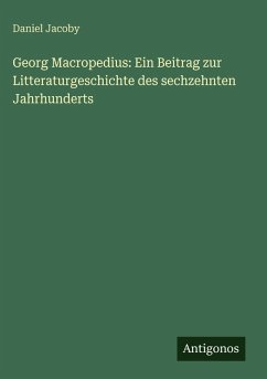 Georg Macropedius: Ein Beitrag zur Litteraturgeschichte des sechzehnten Jahrhunderts - Jacoby, Daniel
