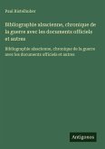 Bibliographie alsacienne, chronique de la guerre avec les documents officiels et autres