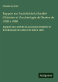 Rapport sur l'activité de la Société d'histoire et d'archéologie de Genève de 1838 a 1888 Rapport sur l'activité de la Société d'histoire et d'archéologie de Genève de 1838 a 1888