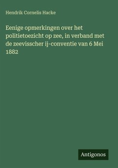 Eenige opmerkingen over het politietoezicht op zee, in verband met de zeevisscher ij-conventie van 6 Mei 1882 Cover Eenige opmerkingen over het politietoezicht op zee, in verband met de zeevisscher ij-conventie van 6 Mei 1882