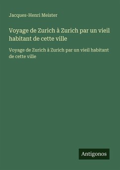 Voyage de Zurich à Zurich par un vieil habitant de cette ville - Meister, Jacques-Henri