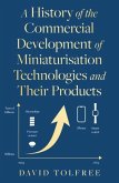 A History of the Commercial Development of Miniaturisation Technologies and Their Products A History of the Commercial Development of Miniaturisation Technologies and Their Products