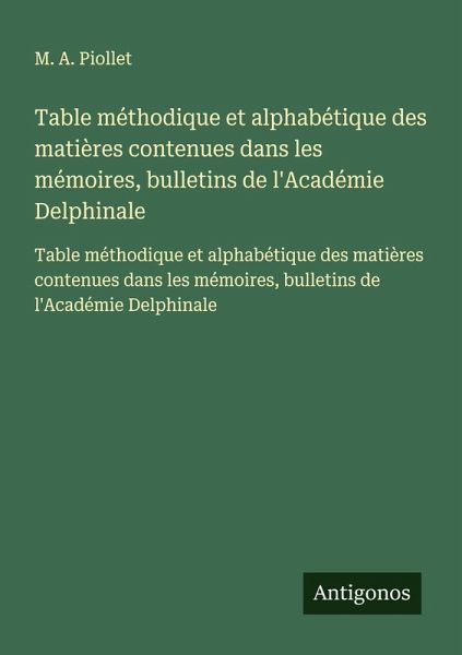 Table méthodique et alphabétique des matières contenues dans les mémoires, bulletins de l'Académie Delphinale Table méthodique et alphabétique des matières contenues dans les mémoires, bulletins de l'Académie Delphinale