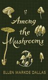 Among the Mushrooms; A Beginners Guide Among the Mushrooms; A Beginners Guide