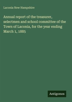 Cover Annual report of the treasurer, selectmen and school committee of the Town of Laconia, for the year ending March 1, 1885