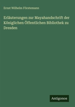 Erläuterungen zur Mayahandschrift der Königlichen Öffentlichen Bibliothek zu Dresden - Förstemann, Ernst Wilhelm Erläuterungen zur Mayahandschrift der Königlichen Öffentlichen Bibliothek zu Dresden - Förstemann, Ernst Wilhelm