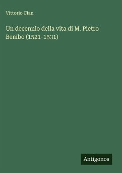 Un decennio della vita di M. Pietro Bembo (1521-1531) - Cian, Vittorio Un decennio della vita di M. Pietro Bembo (1521-1531) - Cian, Vittorio