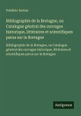 Bibliographie de la Bretagne, ou Catalogue général des ouvrages historique, littéraires et scientifiques parus sur la Bretagne