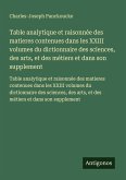 Table analytique et raisonnée des matieres contenues dans les XXIII volumes du dictionnaire des sciences, des arts, et des métiers et dans son supplement Table analytique et raisonnée des matieres contenues dans les XXIII volumes du dictionnaire des sciences, des arts, et des métiers et dans son supplement