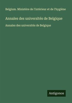 Annales des universités de Belgique - Belgium. Ministère de l'intérieur et de l'hygiène Annales des universités de Belgique - Belgium. Ministère de l'intérieur et de l'hygiène
