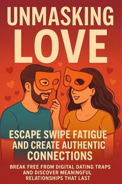 Cover Unmasking Love: Escape Swipe Fatigue and Create Authentic Connections (eBook, ePUB)