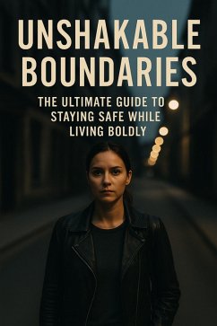 Unshakable Boundaries: The Ultimate Guide to Staying Safe While Living Boldly (eBook, ePUB) - Mitchell, Fiona Unshakable Boundaries: The Ultimate Guide to Staying Safe While Living Boldly (eBook, ePUB) - Mitchell, Fiona