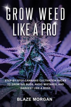 Grow Weed like a Pro (eBook, ePUB) - Morgan, Blaze Grow Weed like a Pro (eBook, ePUB) - Morgan, Blaze