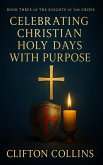 Celebrating Christian Holy Days with Purpose (eBook, ePUB) Celebrating Christian Holy Days with Purpose (eBook, ePUB)