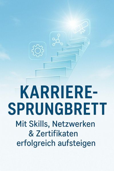Karriere-Sprungbrett Mit Skills, Netzwerken & Zertifikaten erfolgreich aufsteigen (eBook, ePUB) Karriere-Sprungbrett Mit Skills, Netzwerken & Zertifikaten erfolgreich aufsteigen (eBook, ePUB)