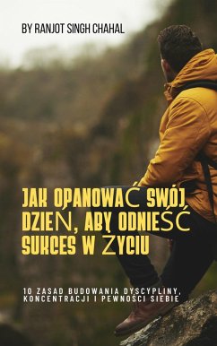 Jak Opanowac Swój Dzien, Aby Odniesc Sukces W zyciu (eBook, ePUB) - Chahal, Ranjot Singh