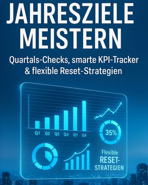 Jahresziele meistern Quartals-Checks, smarte KPI-Tracker & flexible Reset-Strategien (eBook, ePUB) Jahresziele meistern Quartals-Checks, smarte KPI-Tracker & flexible Reset-Strategien (eBook, ePUB)