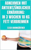 Abnehmen mit antientzündlicher Ernährung: In 3 Wochen 10 kg Fett verbrennen (eBook, ePUB)