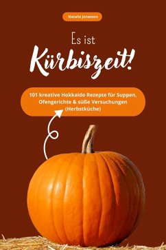 Es ist Kürbiszeit! 101 kreative Hokkaido Rezepte für Suppen, Ofengerichte & süße Versuchungen (Herbstküche) (eBook, ePUB) Cover Es ist Kürbiszeit! 101 kreative Hokkaido Rezepte für Suppen, Ofengerichte & süße Versuchungen (Herbstküche) (eBook, ePUB)