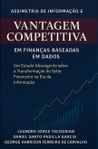 Assimetria de Informação e Vantagem Competitiva em Finanças Baseadas em Dados Um Estudo Abrangente sobre a Transformação do Setor Financeiro na Era da Informação (eBook, ePUB)