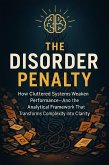 The Disorder Penalty: How Cluttered Systems Weaken Performance-And the Analytical Framework That Transforms Complexity into Clarity (eBook, ePUB)