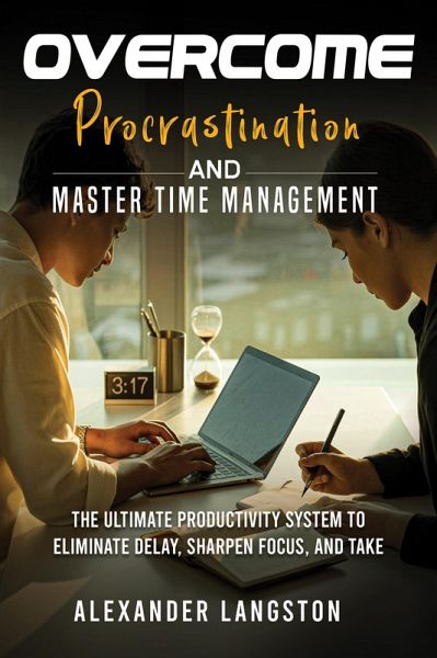 Overcome Procrastination and Master Time Management (eBook, ePUB) Overcome Procrastination and Master Time Management (eBook, ePUB)