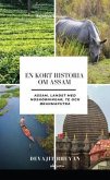 En kort historia om Assam   Assam, landet med noshörningar, te och Brahmaputra (eBook, ePUB)