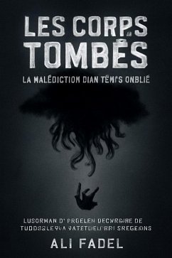 Les Corps Tombés: La Malédiction d'un Temps Oublié: Un Roman d'Horreur Cosmique, de Terreur Psychologique et de Mystères Inexpliqués (eBook, ePUB) - Ali Fadel