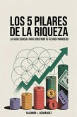 LOS 5 PILARES DE LA RIQUEZA: La Guía Esencial Para Construir Tu Futuro Financiero (eBook, ePUB) LOS 5 PILARES DE LA RIQUEZA: La Guía Esencial Para Construir Tu Futuro Financiero (eBook, ePUB)
